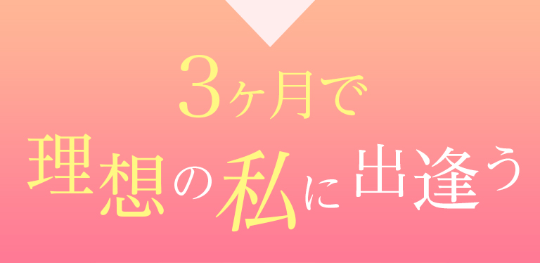 3ヶ月で理想の私に出逢う