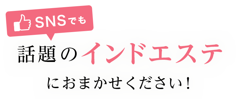 SNSでも話題のインドエステにおまかせください！